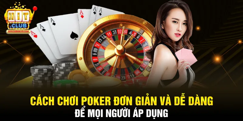 Cách chơi poker đơn giản và dễ dàng để mọi người áp dụng
