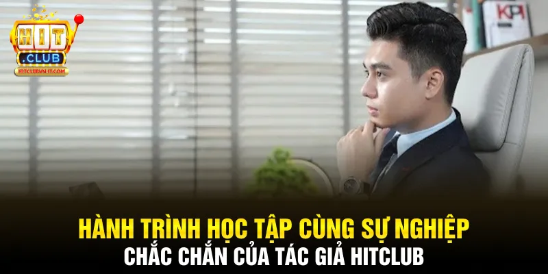 Hành trình học tập cùng sự nghiệp chắc chắn của tác giả Hitclub