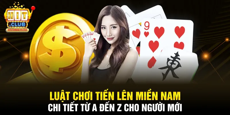 Luật chơi tiến lên miền Nam chi tiết từ A đến Z cho người mới