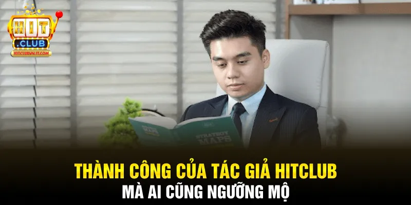 Thành công của tác giả Hitclub mà ai cũng ngưỡng mộ