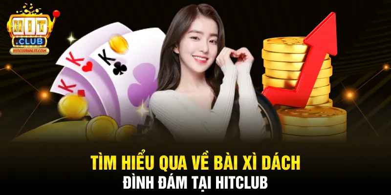 Tìm hiểu qua về bài xì dách đình đám tại Hitclub