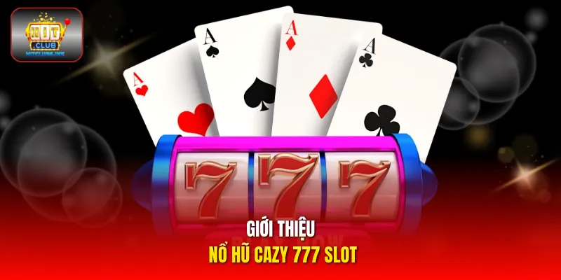 Giới thiệu Nổ hũ Cazy 777 slot