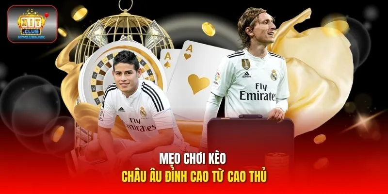 Mẹo chơi kèo châu Âu đỉnh cao từ cao thủ